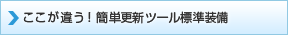 ここが違う！簡単更新ツール標準装備